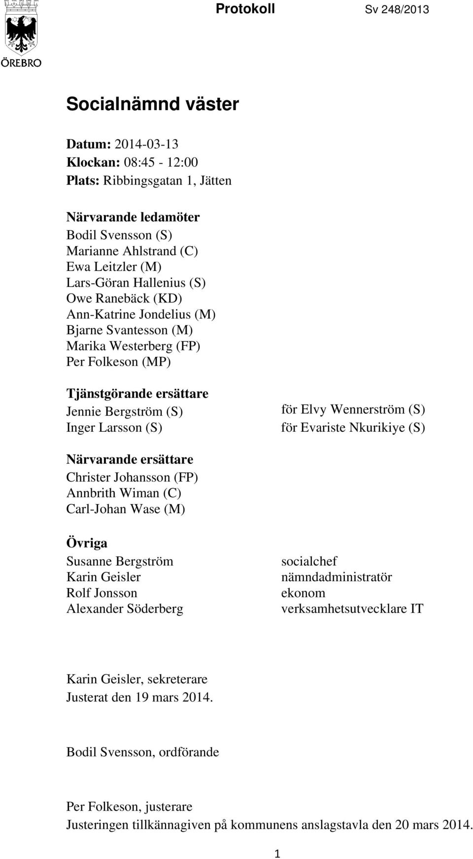 Elvy Wennerström (S) för Evariste Nkurikiye (S) Närvarande ersättare Christer Johansson (FP) Annbrith Wiman (C) Carl-Johan Wase (M) Övriga Susanne Bergström Karin Geisler Rolf Jonsson Alexander