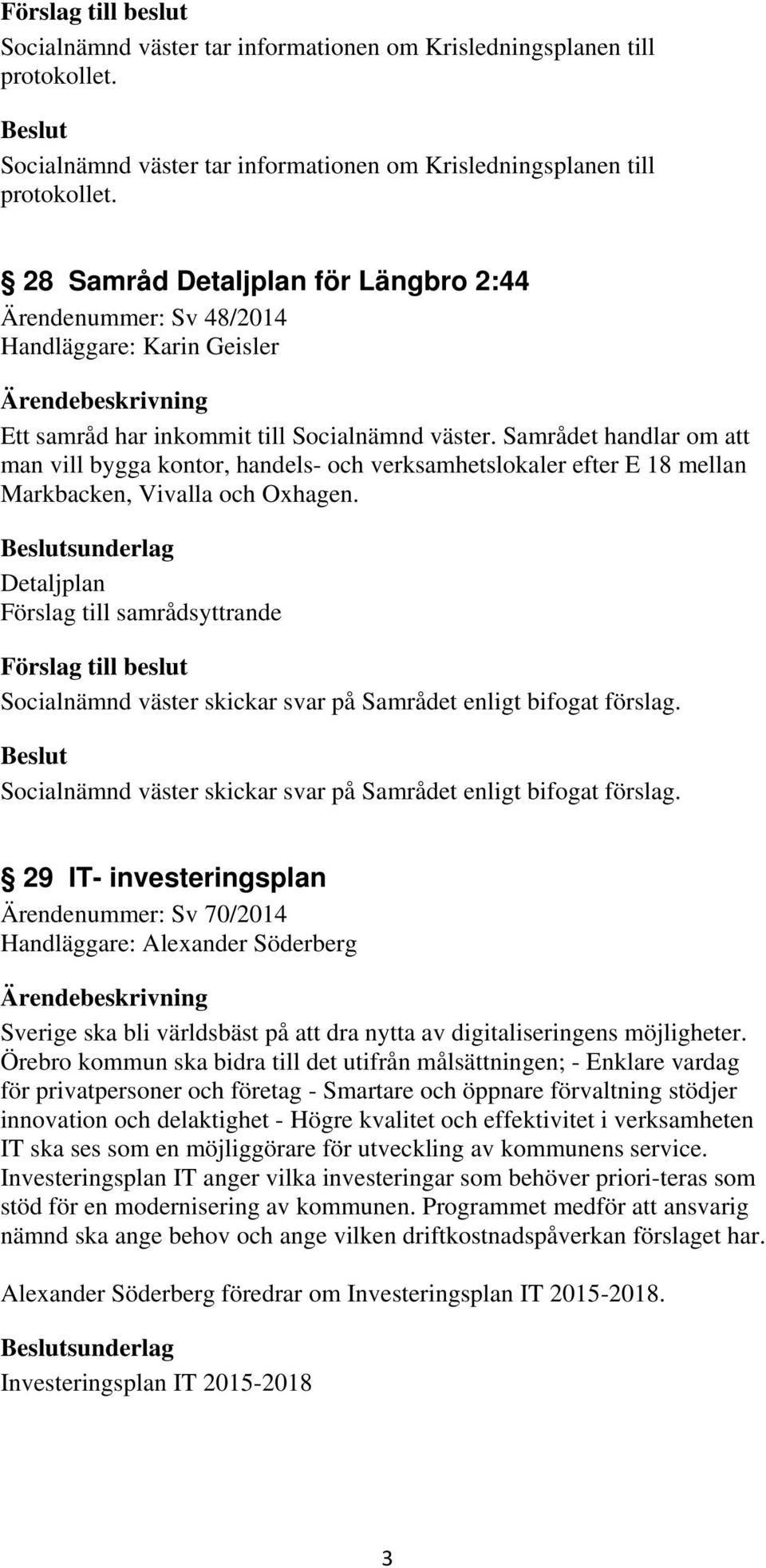 Samrådet handlar om att man vill bygga kontor, handels- och verksamhetslokaler efter E 18 mellan Markbacken, Vivalla och Oxhagen.