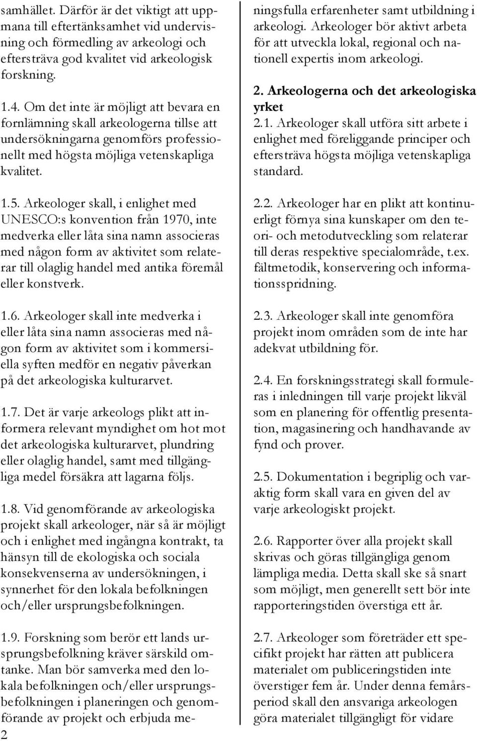 Arkeologer skall, i enlighet med UNESCO:s konvention från 1970, inte medverka eller låta sina namn associeras med någon form av aktivitet som relaterar till olaglig handel med antika föremål eller