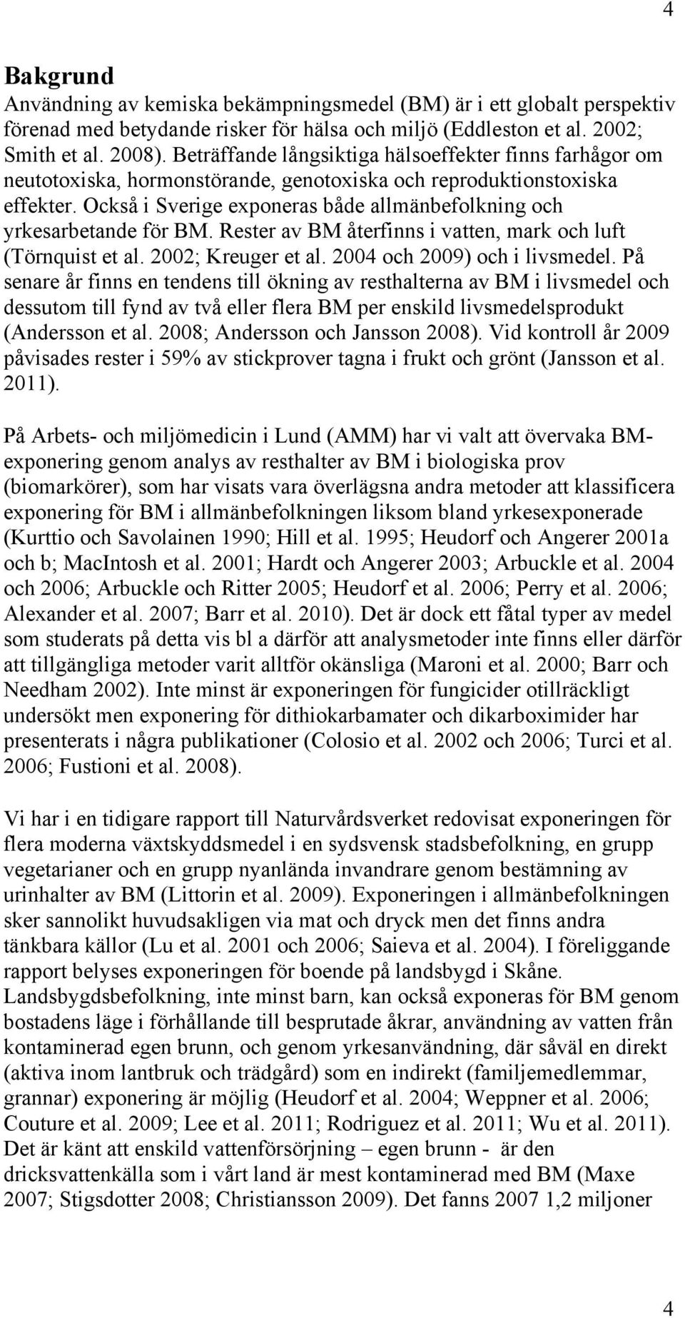 Också i Sverige exponeras både allmänbefolkning och yrkesarbetande för BM. Rester av BM återfinns i vatten, mark och luft (Törnquist et al. 2002; Kreuger et al. 2004 och 2009) och i livsmedel.