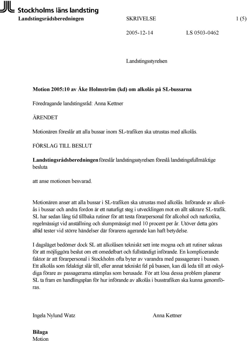 Motionären anser att alla bussar i SL-trafiken ska utrustas med alkolås. Införande av alkolås i bussar och andra fordon är ett naturligt steg i utvecklingen mot en allt säkrare SL-trafik.