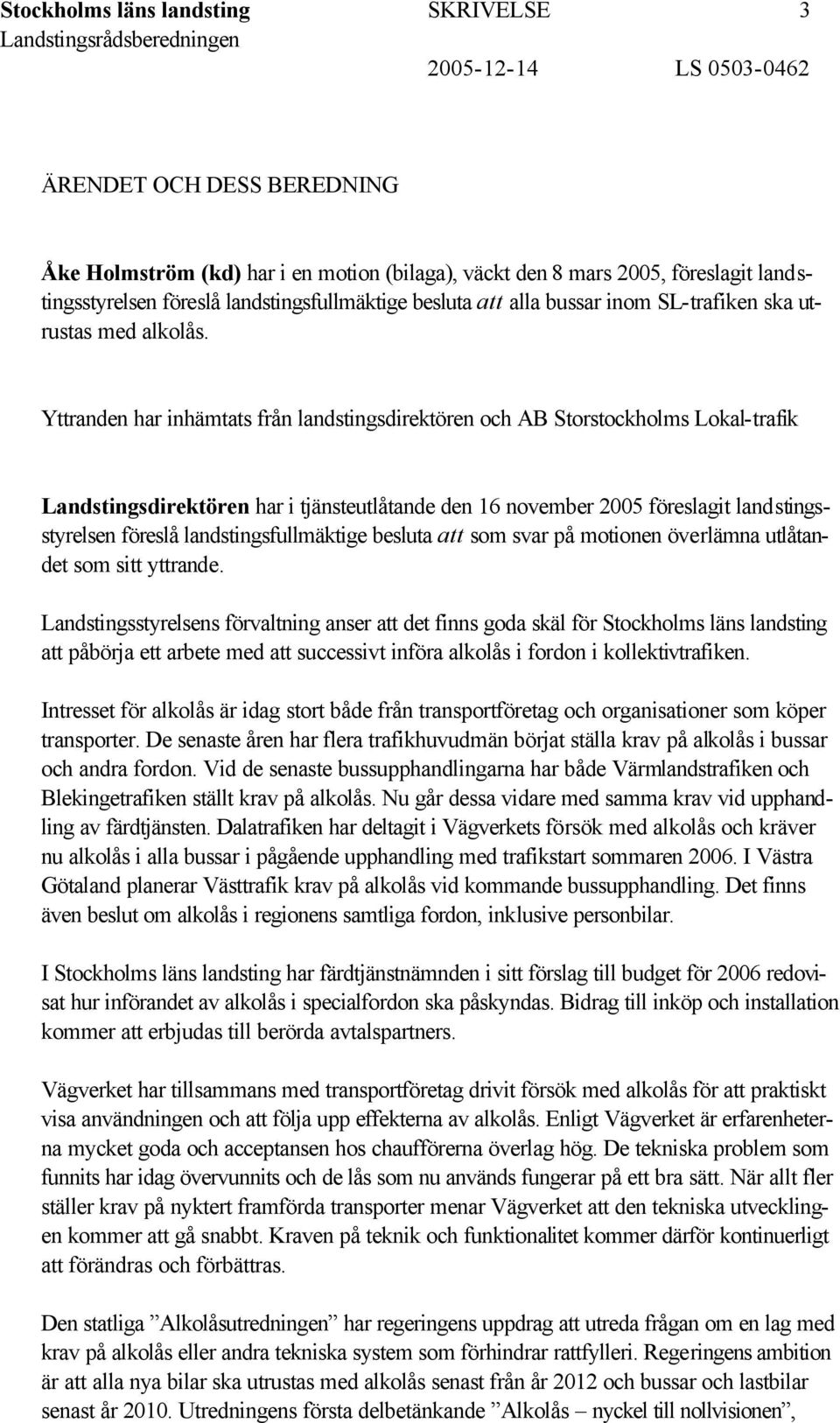 Yttranden har inhämtats från landstingsdirektören och AB Storstockholms Lokal-trafik Landstingsdirektören har i tjänsteutlåtande den 16 november 2005 föreslagit landstingsstyrelsen föreslå