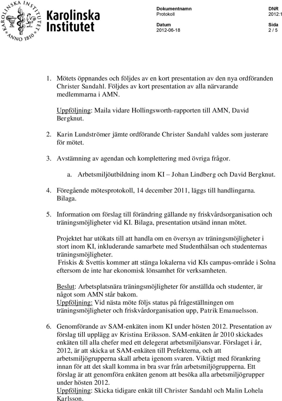 Avstämning av agendan och komplettering med övriga frågor. a. Arbetsmiljöutbildning inom KI Johan Lindberg och David Bergknut. 4. Föregående mötesprotokoll, 14 december 2011, läggs till handlingarna.
