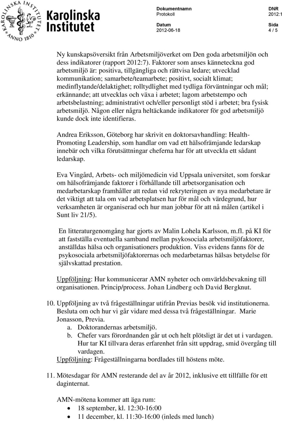 rolltydlighet med tydliga förväntningar och mål; erkännande; att utvecklas och växa i arbetet; lagom arbetstempo och arbetsbelastning; administrativt och/eller personligt stöd i arbetet; bra fysisk