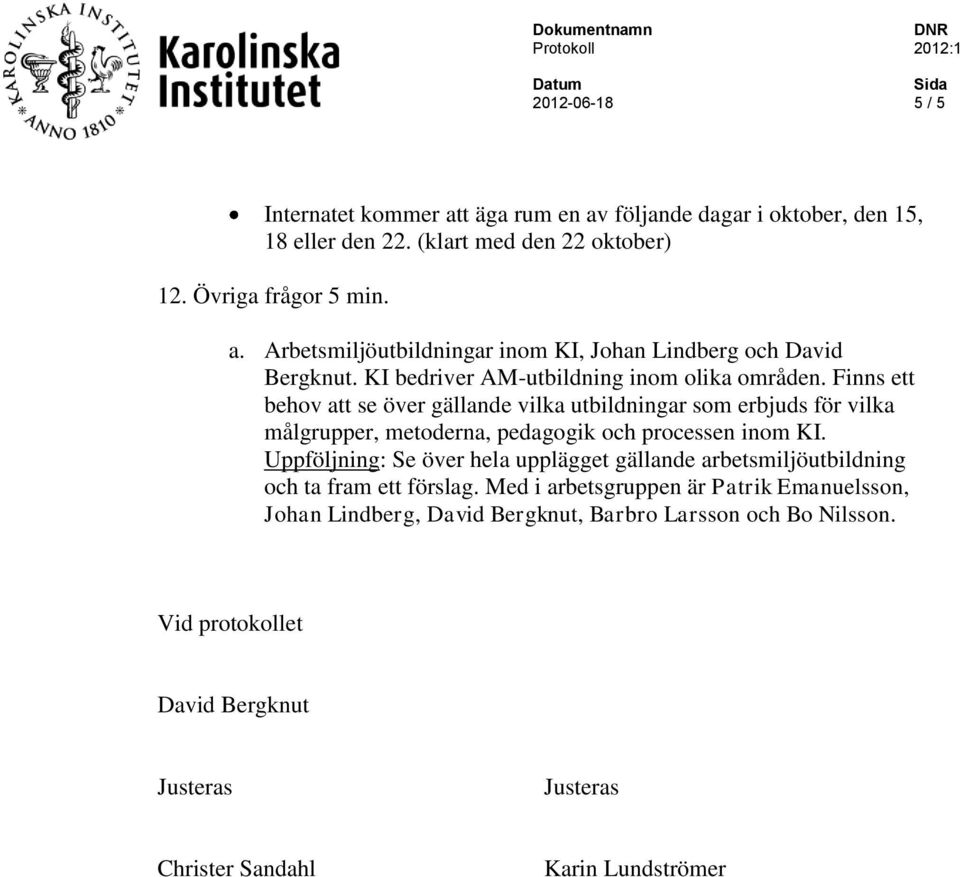 Finns ett behov att se över gällande vilka utbildningar som erbjuds för vilka målgrupper, metoderna, pedagogik och processen inom KI.