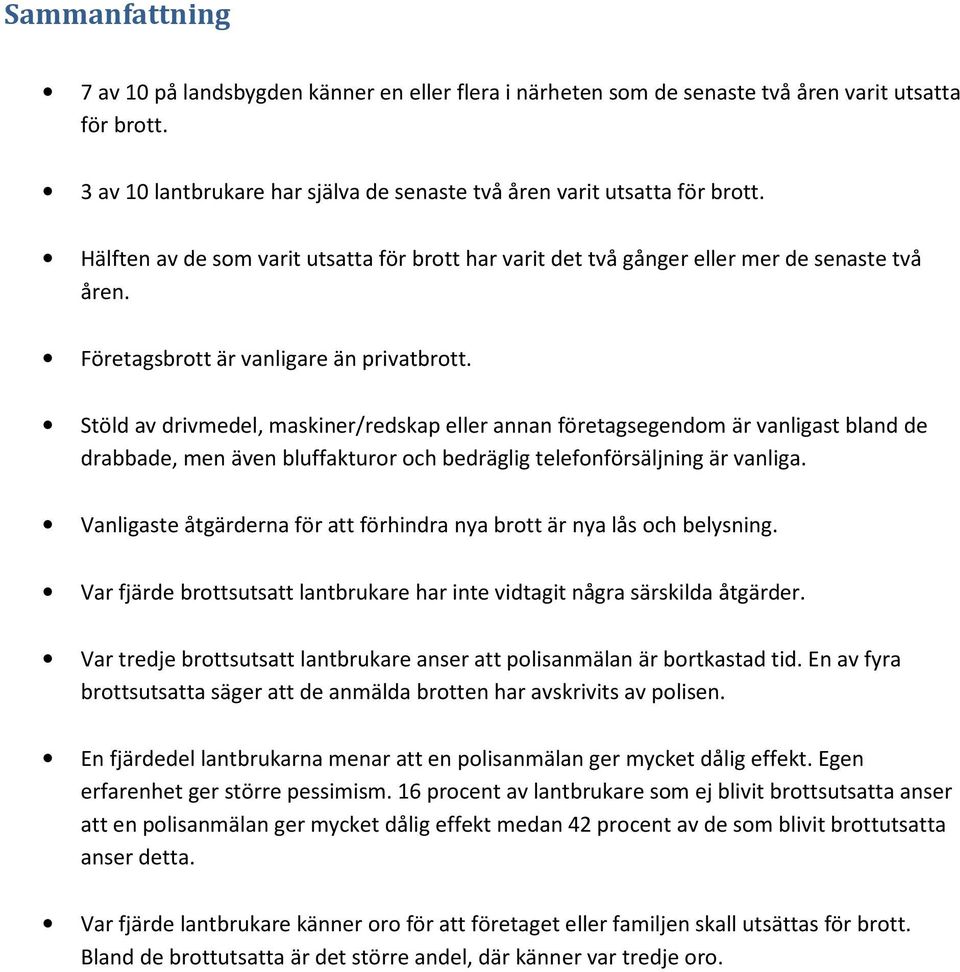 Stöld av drivmedel, maskiner/redskap eller annan företagsegendom är vanligast bland de drabbade, men även bluffakturor och bedräglig telefonförsäljning är vanliga.