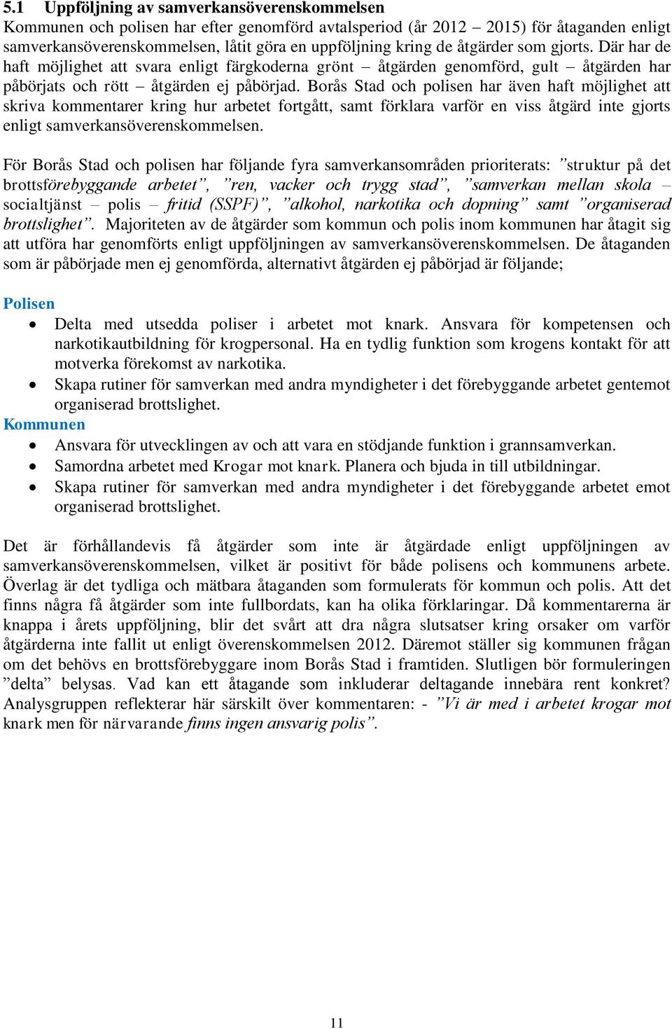 Borås Stad och polisen har även haft möjlighet att skriva kommentarer kring hur arbetet fortgått, samt förklara varför en viss åtgärd inte gjorts enligt samverkansöverenskommelsen.