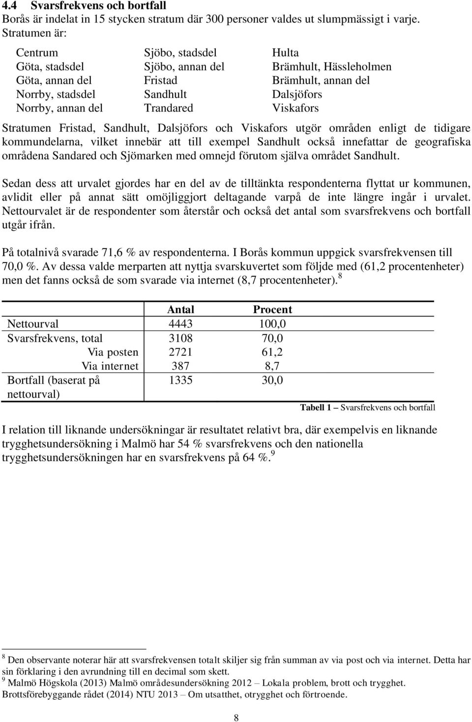 Trandared Viskafors Stratumen Fristad, Sandhult, Dalsjöfors och Viskafors utgör områden enligt de tidigare kommundelarna, vilket innebär att till exempel Sandhult också innefattar de geografiska