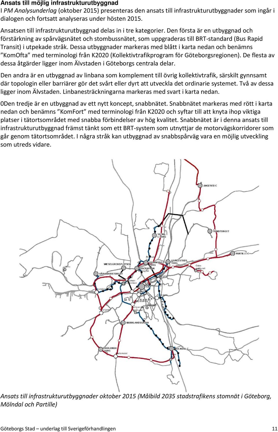 Den första är en utbyggnad och förstärkning av spårvägsnätet och stombussnätet, som uppgraderas till BRT-standard (Bus Rapid Transit) i utpekade stråk.