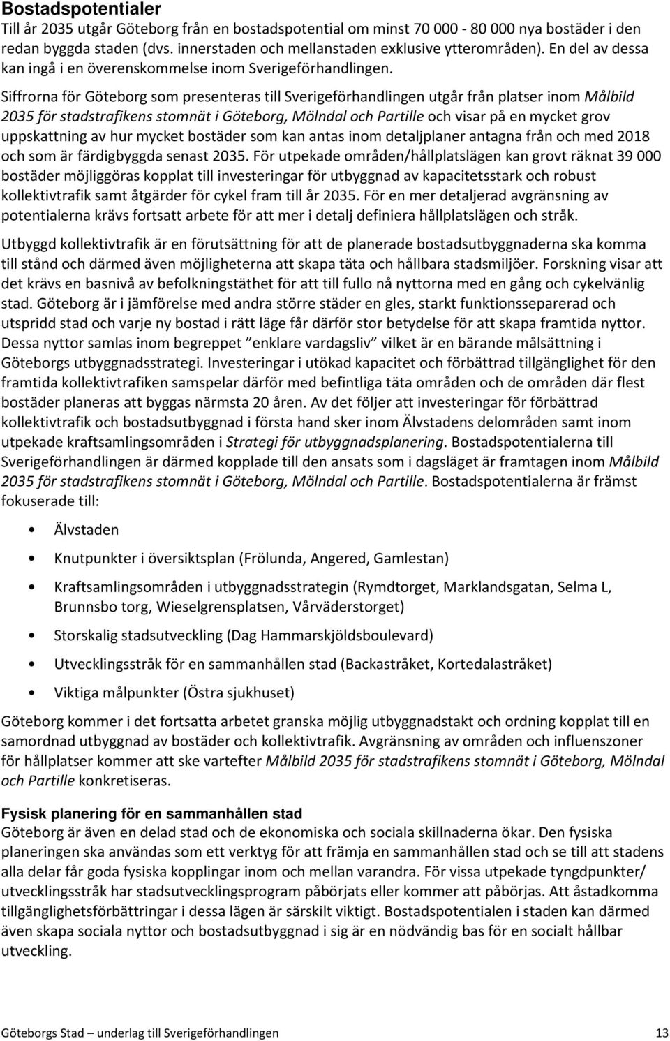 Siffrorna för Göteborg som presenteras till Sverigeförhandlingen utgår från platser inom Målbild 2035 för stadstrafikens stomnät i Göteborg, Mölndal och Partille och visar på en mycket grov