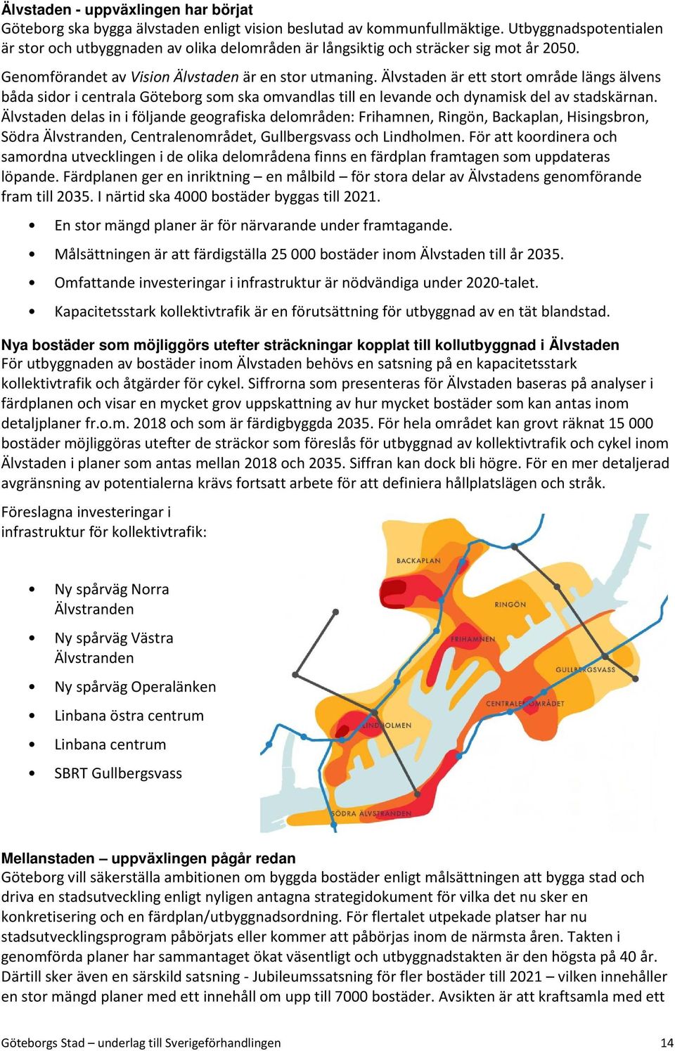 Älvstaden är ett stort område längs älvens båda sidor i centrala Göteborg som ska omvandlas till en levande och dynamisk del av stadskärnan.