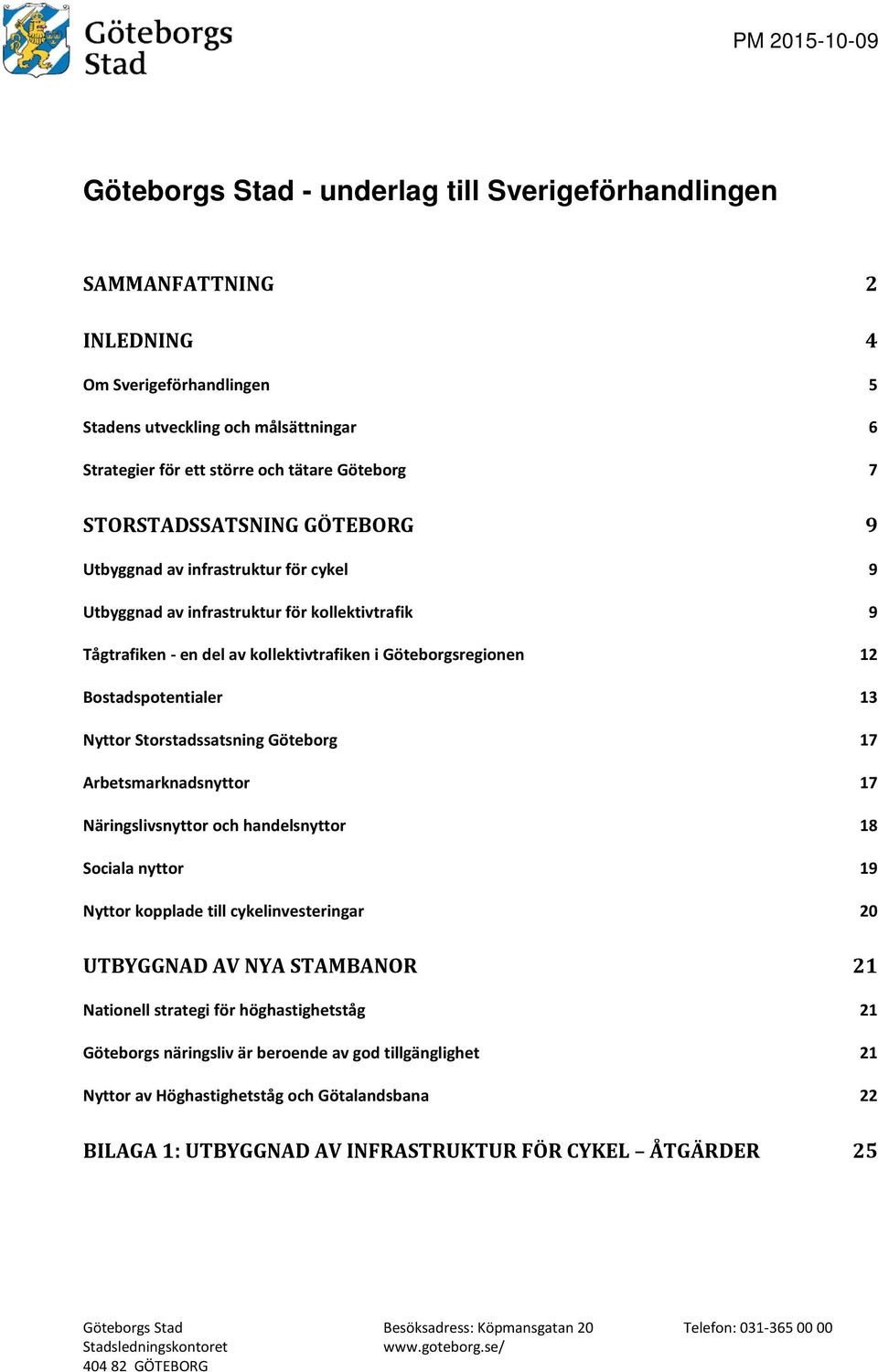 Bostadspotentialer 13 Nyttor Storstadssatsning Göteborg 17 Arbetsmarknadsnyttor 17 Näringslivsnyttor och handelsnyttor 18 Sociala nyttor 19 Nyttor kopplade till cykelinvesteringar 20 UTBYGGNAD AV NYA