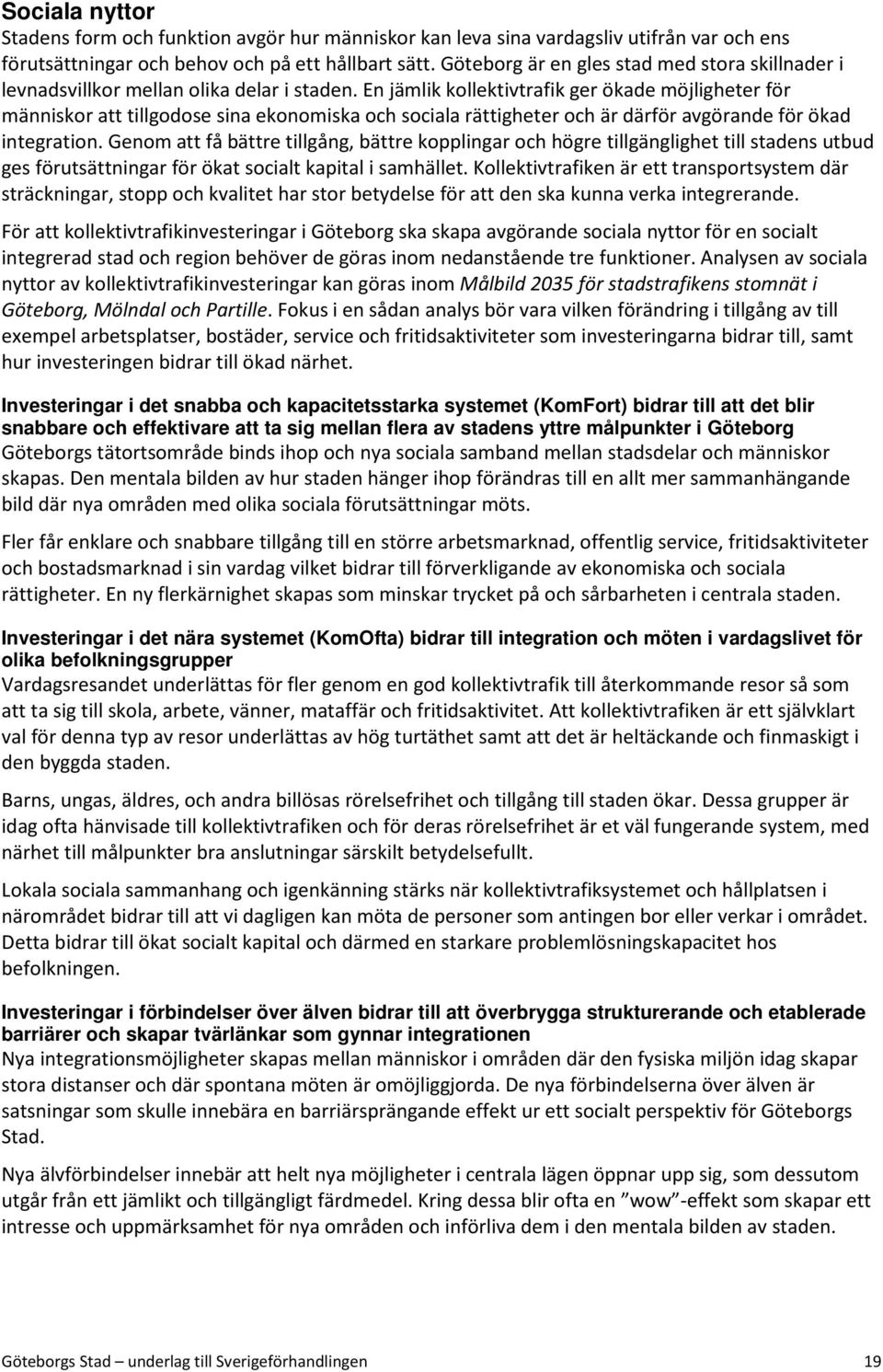 En jämlik kollektivtrafik ger ökade möjligheter för människor att tillgodose sina ekonomiska och sociala rättigheter och är därför avgörande för ökad integration.