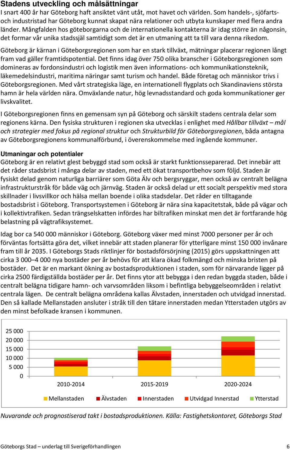 Mångfalden hos göteborgarna och de internationella kontakterna är idag större än någonsin, det formar vår unika stadssjäl samtidigt som det är en utmaning att ta till vara denna rikedom.