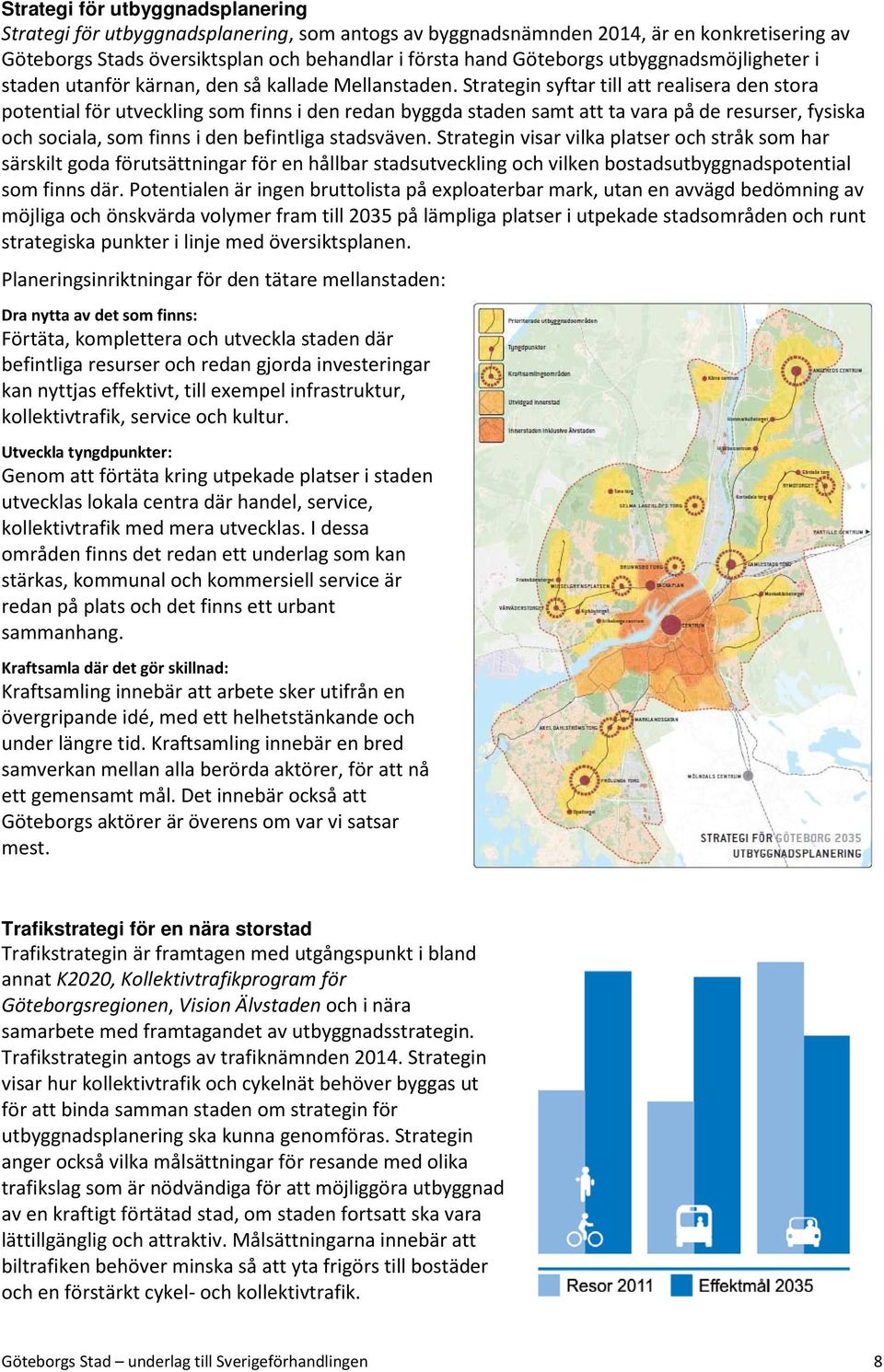 Strategin syftar till att realisera den stora potential för utveckling som finns i den redan byggda staden samt att ta vara på de resurser, fysiska och sociala, som finns i den befintliga stadsväven.