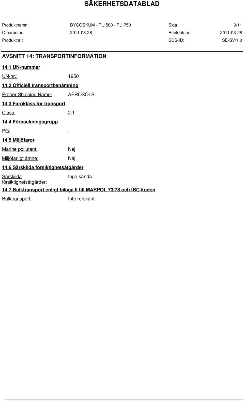 4 Förpackningsgrupp PG: - 14.5 Miljöfaror Marine pollutant: Miljöfarligt ämne: 14.