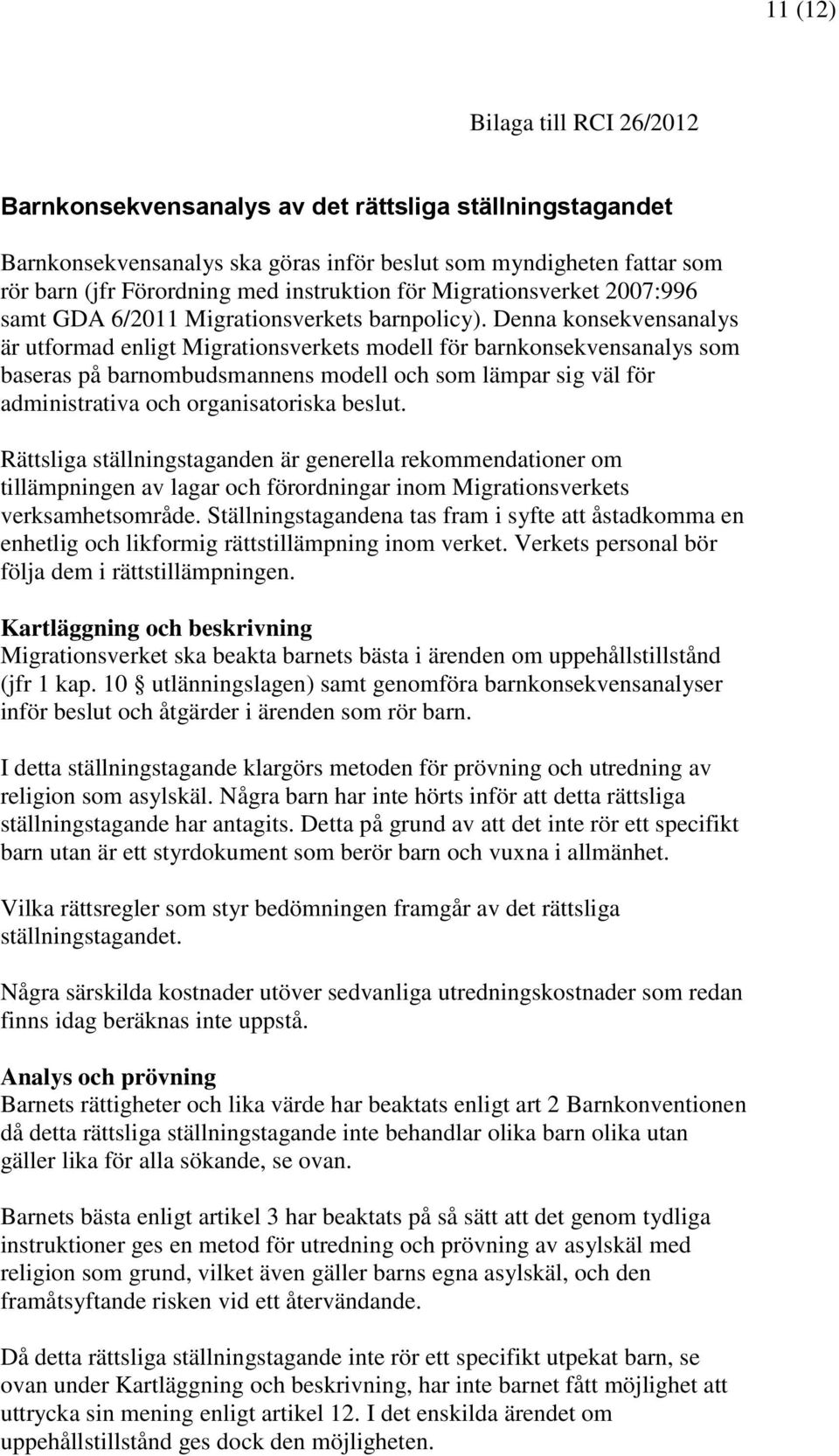 Denna konsekvensanalys är utformad enligt Migrationsverkets modell för barnkonsekvensanalys som baseras på barnombudsmannens modell och som lämpar sig väl för administrativa och organisatoriska