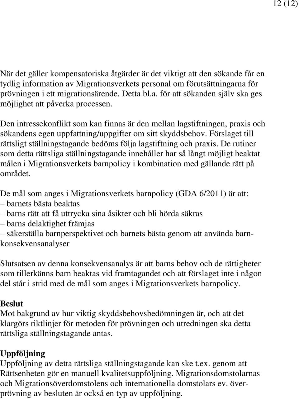 Den intressekonflikt som kan finnas är den mellan lagstiftningen, praxis och sökandens egen uppfattning/uppgifter om sitt skyddsbehov.