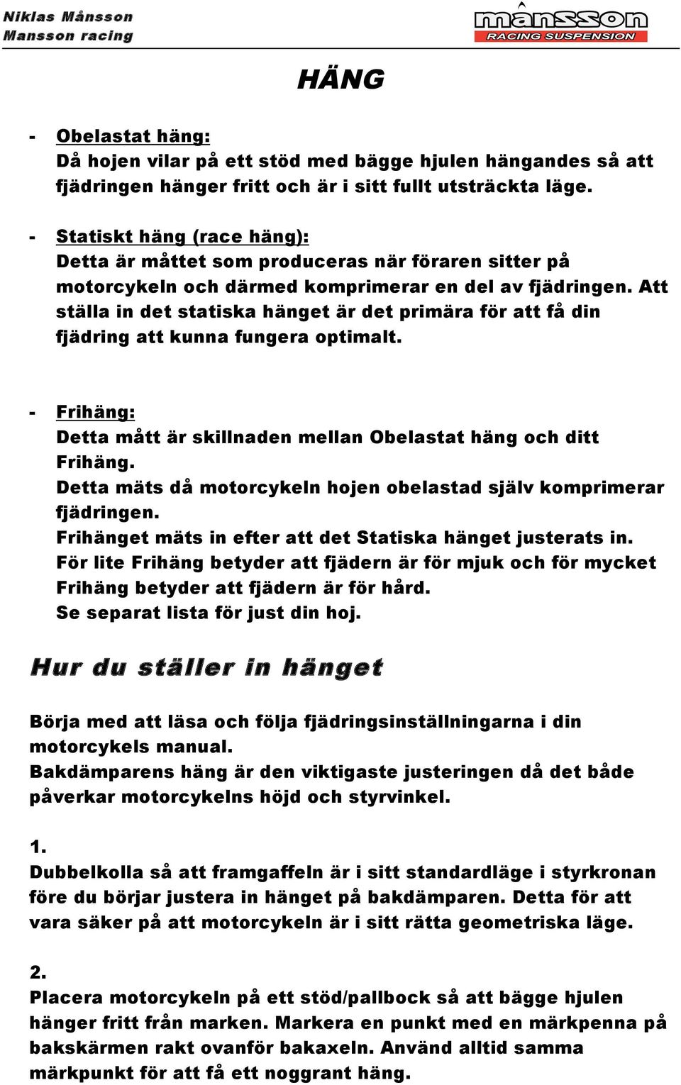 Att ställa in det statiska hänget är det primära för att få din fjädring att kunna fungera optimalt. - Frihäng: Detta mått är skillnaden mellan Obelastat häng och ditt Frihäng.