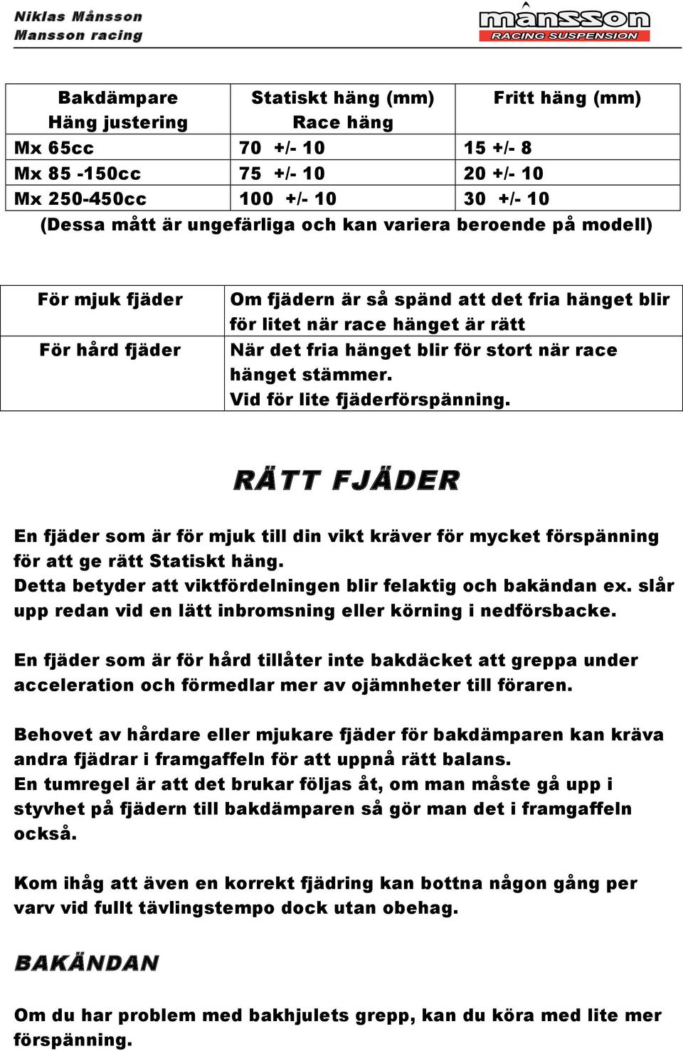 stämmer. Vid för lite fjäderförspänning. RÄTT FJÄDER En fjäder som är för mjuk till din vikt kräver för mycket förspänning för att ge rätt Statiskt häng.