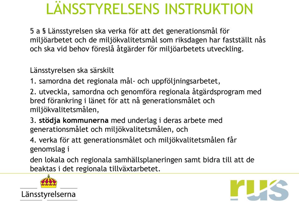 utveckla, samordna och genomföra regionala åtgärdsprogram med bred förankring i länet för att nå generationsmålet och miljökvalitetsmålen, 3.