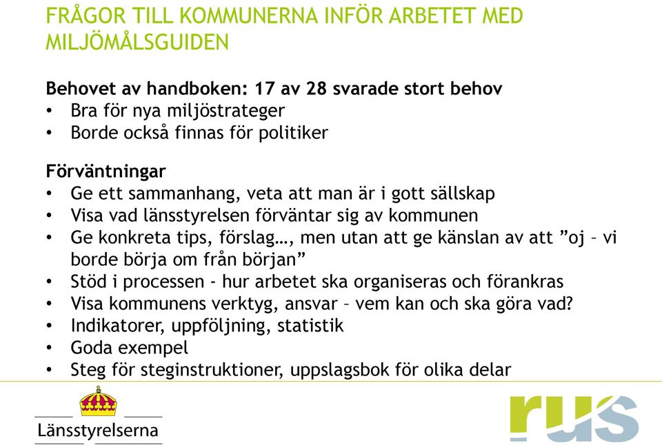 tips, förslag, men utan att ge känslan av att oj vi borde börja om från början Stöd i processen - hur arbetet ska organiseras och förankras Visa