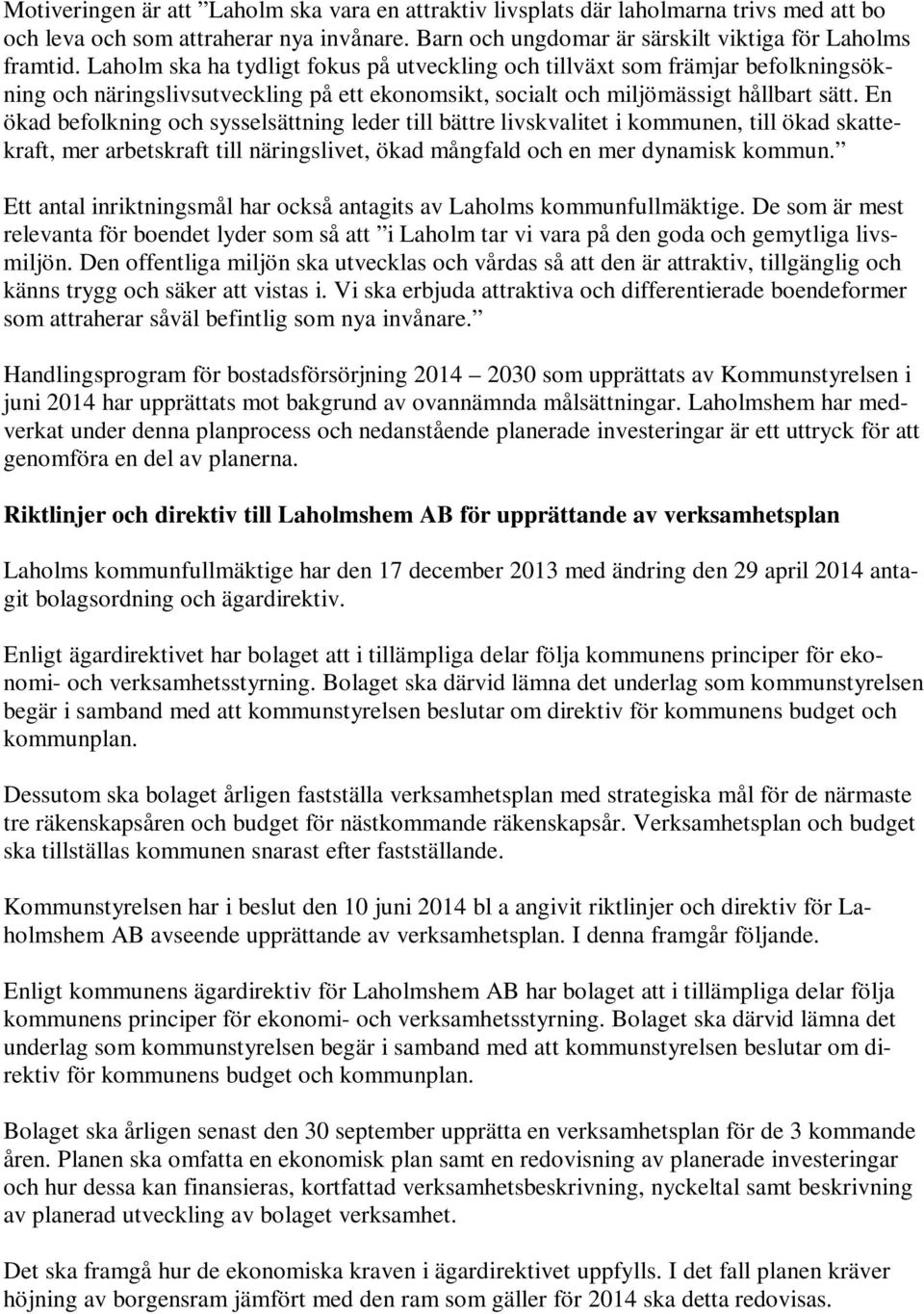 En ökad befolkning och sysselsättning leder till bättre livskvalitet i kommunen, till ökad skattekraft, mer arbetskraft till näringslivet, ökad mångfald och en mer dynamisk kommun.