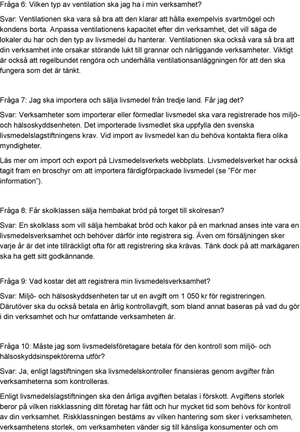 Ventilationen ska också vara så bra att din verksamhet inte orsakar störande lukt till grannar och närliggande verksamheter.