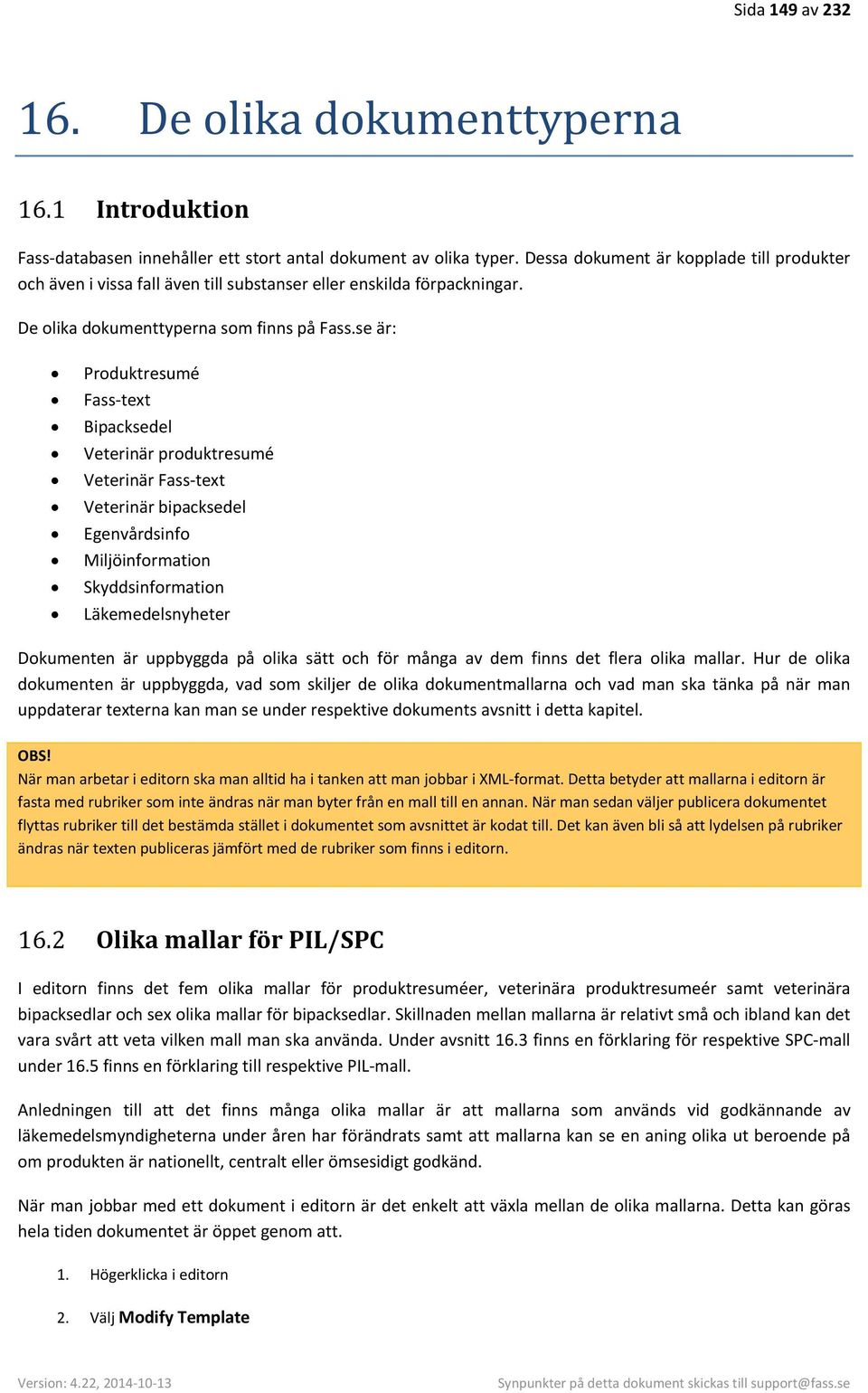 se är: Produktresumé Fass-text Bipacksedel Veterinär produktresumé Veterinär Fass-text Veterinär bipacksedel Egenvårdsinfo Miljöinformation Skyddsinformation Läkemedelsnyheter Dokumenten är uppbyggda