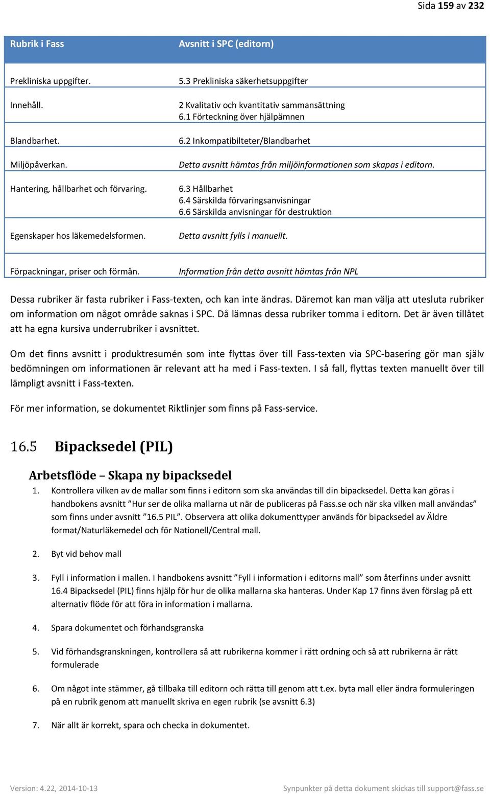 2 Inkompatibilteter/Blandbarhet Detta avsnitt hämtas från miljöinformationen som skapas i editorn. 6.3 Hållbarhet 6.4 Särskilda förvaringsanvisningar 6.