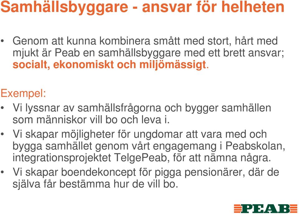 Exempel: Vi lyssnar av samhällsfrågorna och bygger samhällen som människor vill bo och leva i.