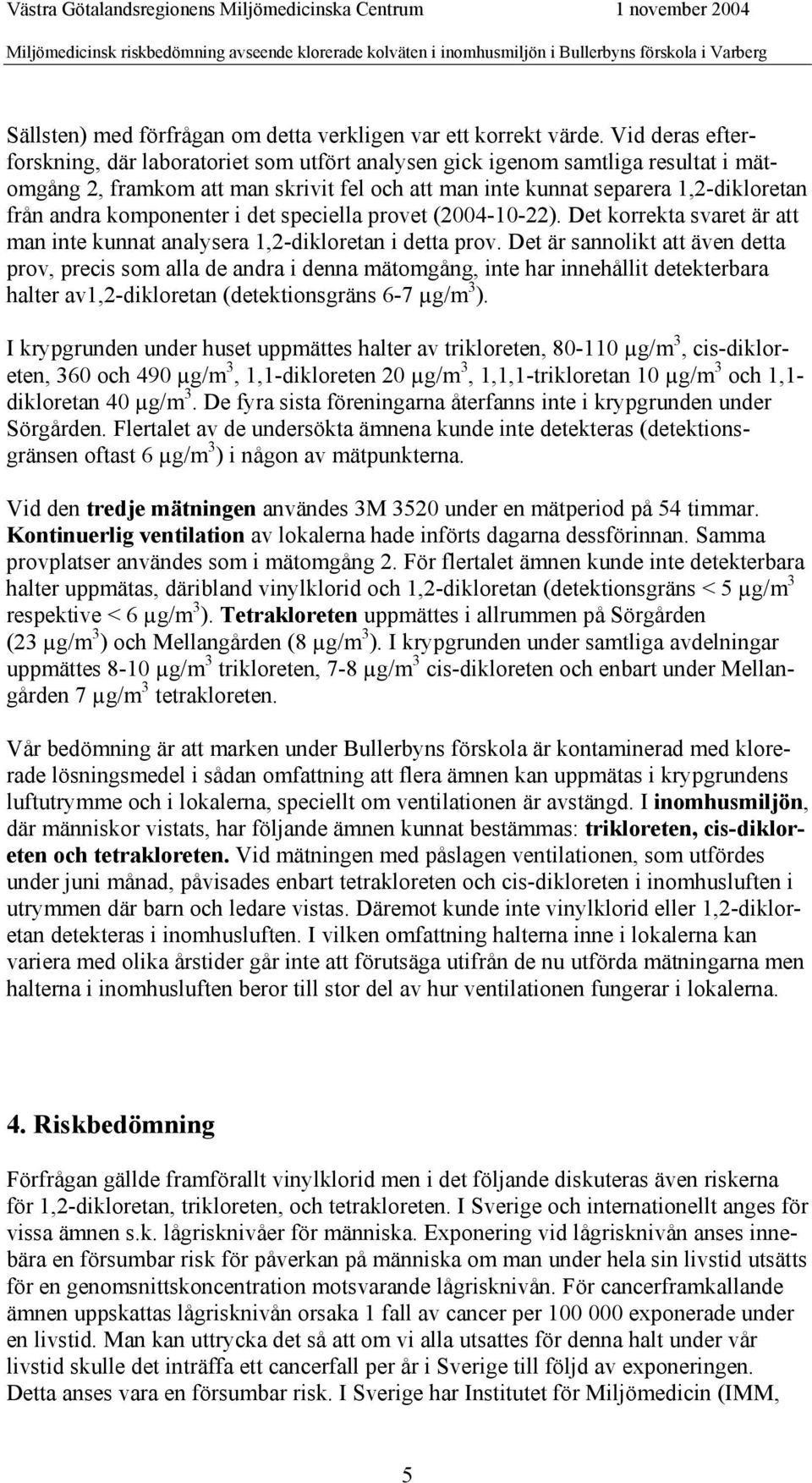 komponenter i det speciella provet (2004-10-22). Det korrekta svaret är att man inte kunnat analysera 1,2-dikloretan i detta prov.