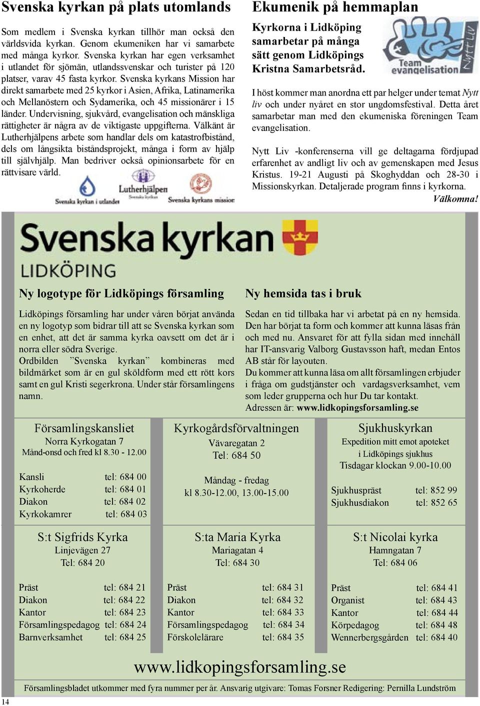 Svenska kyrkans Mission har direkt samarbete med 25 kyrkor i Asien, Afrika, Latinamerika och Mellanöstern och Sydamerika, och 45 missionärer i 15 länder.