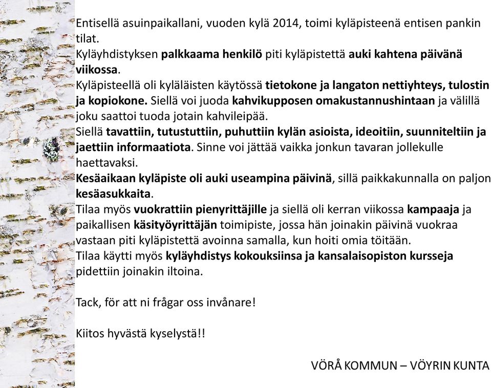 Siellä tavattiin, tutustuttiin, puhuttiin kylän asioista, ideoitiin, suunniteltiin ja jaettiin informaatiota. Sinne voi jättää vaikka jonkun tavaran jollekulle haettavaksi.