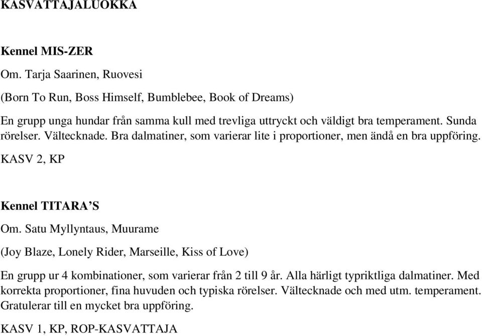 rörelser. Vältecknade. Bra dalmatiner, som varierar lite i proportioner, men ändå en bra uppföring. KASV 2, KP Kennel TITARA S Om.