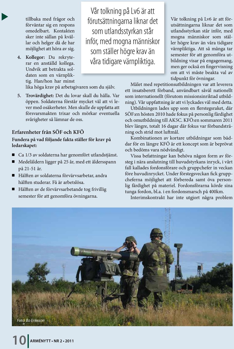 Soldaterna förstår mycket väl att vi lever med osäkerheter. Men skulle de uppfatta att försvarsmakten trixar och mörkar eventuella svårigheter så lämnar de oss.