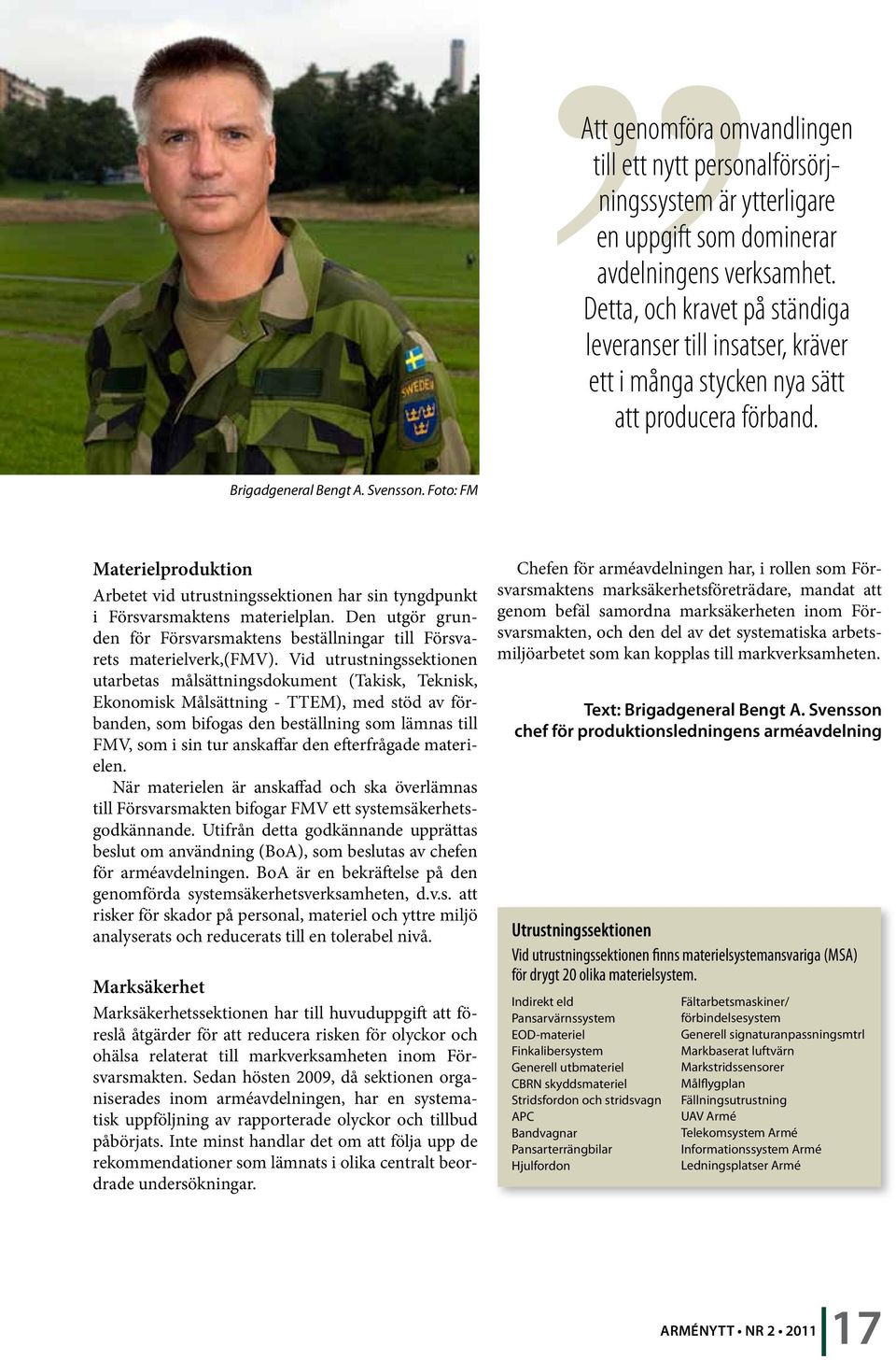 Foto: FM Materielproduktion Arbetet vid utrustningssektionen har sin tyngdpunkt i Försvarsmaktens materielplan. Den utgör grunden för Försvarsmaktens beställningar till Försvarets materielverk,(fmv).