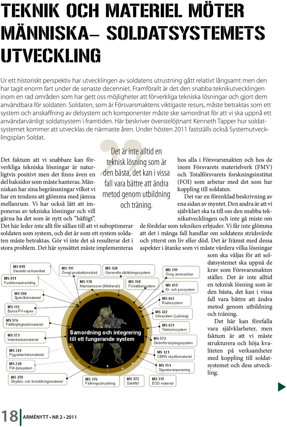 Soldaten, som är Försvarsmaktens viktigaste resurs, måste betraktas som ett system och anskaffning av delsystem och komponenter måste ske samordnat för att vi ska uppnå ett användarvänligt