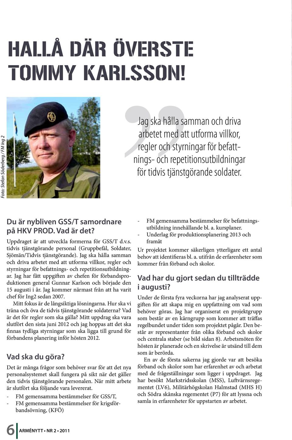 Jag har fått uppgiften av chefen för förbandsproduktionen general Gunnar Karlson och började den 15 augusti i år. Jag kommer närmast från att ha varit chef för Ing2 sedan 2007.