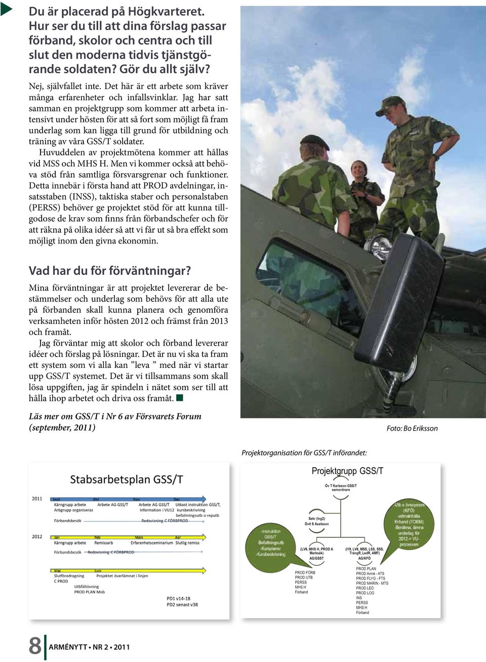 Jag har satt samman en projektgrupp som kommer att arbeta intensivt under hösten för att så fort som möjligt få fram underlag som kan ligga till grund för utbildning och träning av våra GSS/T