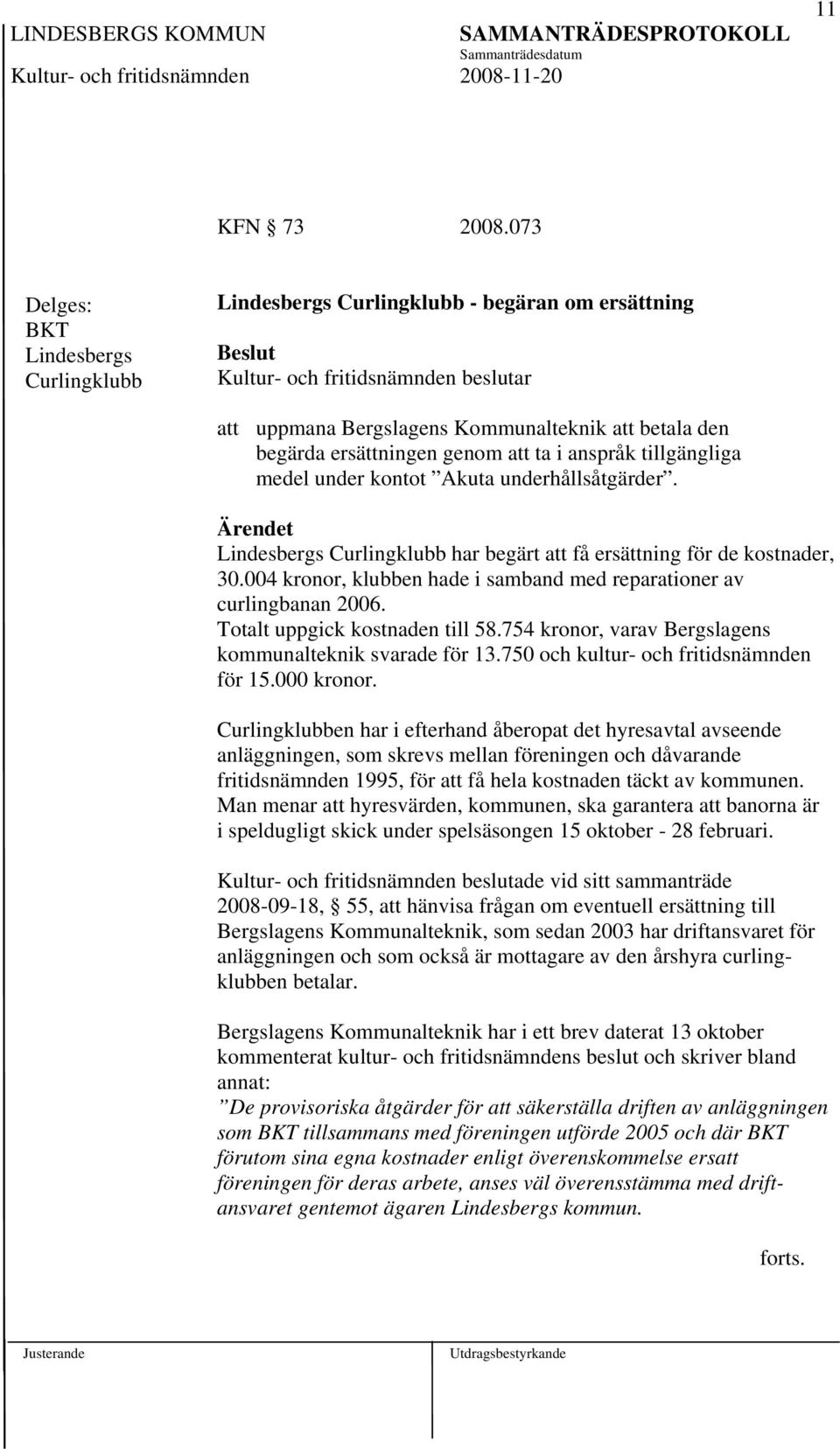 under kontot Akuta underhållsåtgärder. Lindesbergs Curlingklubb har begärt att få ersättning för de kostnader, 30.004 kronor, klubben hade i samband med reparationer av curlingbanan 2006.