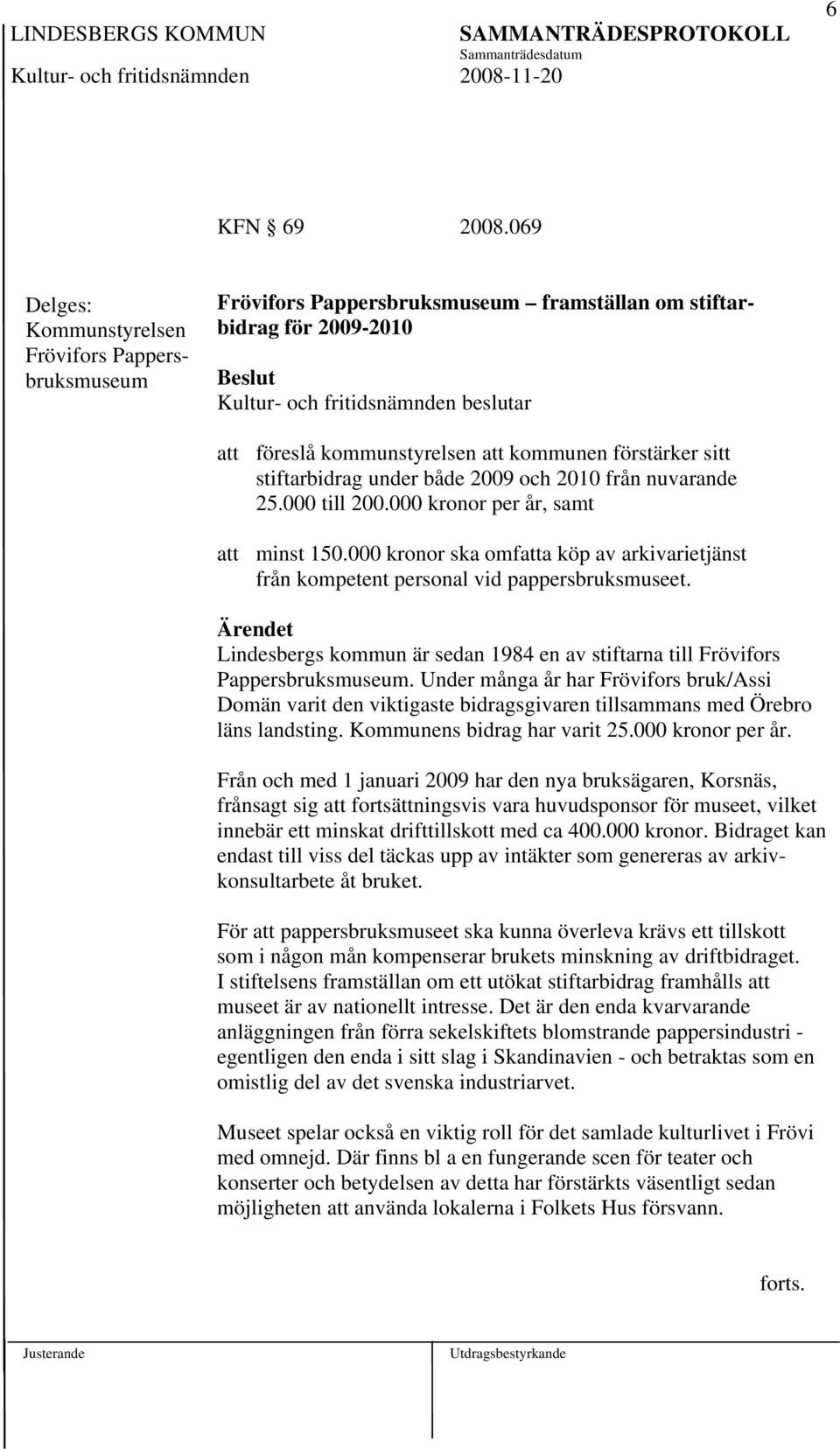 både 2009 och 2010 från nuvarande 25.000 till 200.000 kronor per år, samt att minst 150.000 kronor ska omfatta köp av arkivarietjänst från kompetent personal vid pappersbruksmuseet.