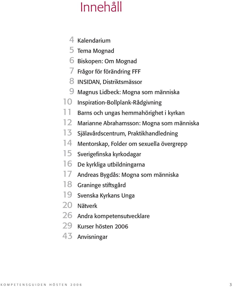 Praktikhandledning 14 Mentorskap, Folder om sexuella övergrepp 15 Sverigefinska kyrkodagar 16 De kyrkliga utbildningarna 17 Andreas Bygdås: Mogna som