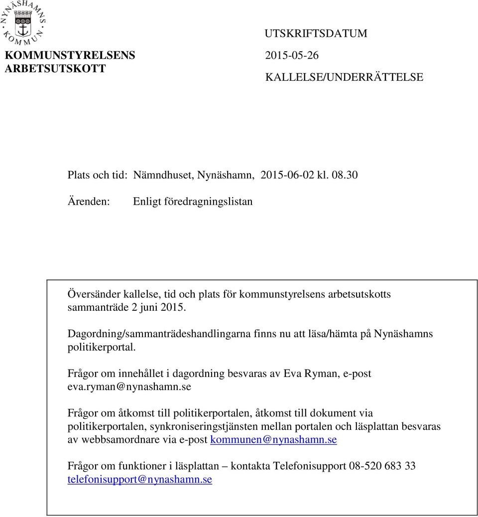 Dagordning/sammanträdeshandlingarna finns nu att läsa/hämta på Nynäshamns politikerportal. Frågor om innehållet i dagordning besvaras av Eva Ryman, e-post eva.ryman@nynashamn.