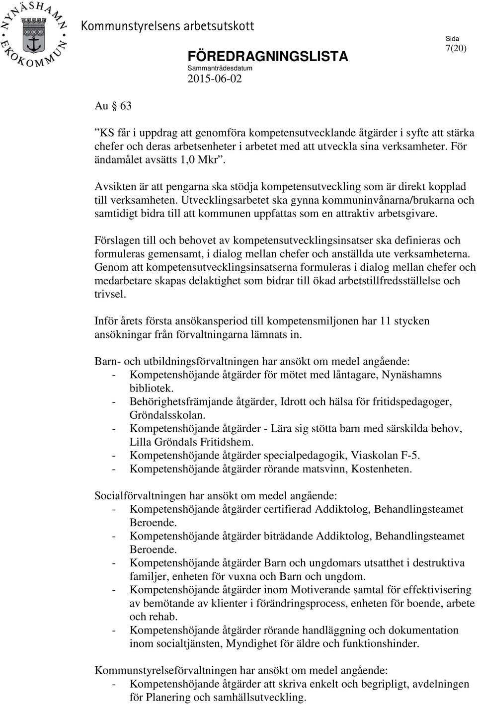 Utvecklingsarbetet ska gynna kommuninvånarna/brukarna och samtidigt bidra till att kommunen uppfattas som en attraktiv arbetsgivare.