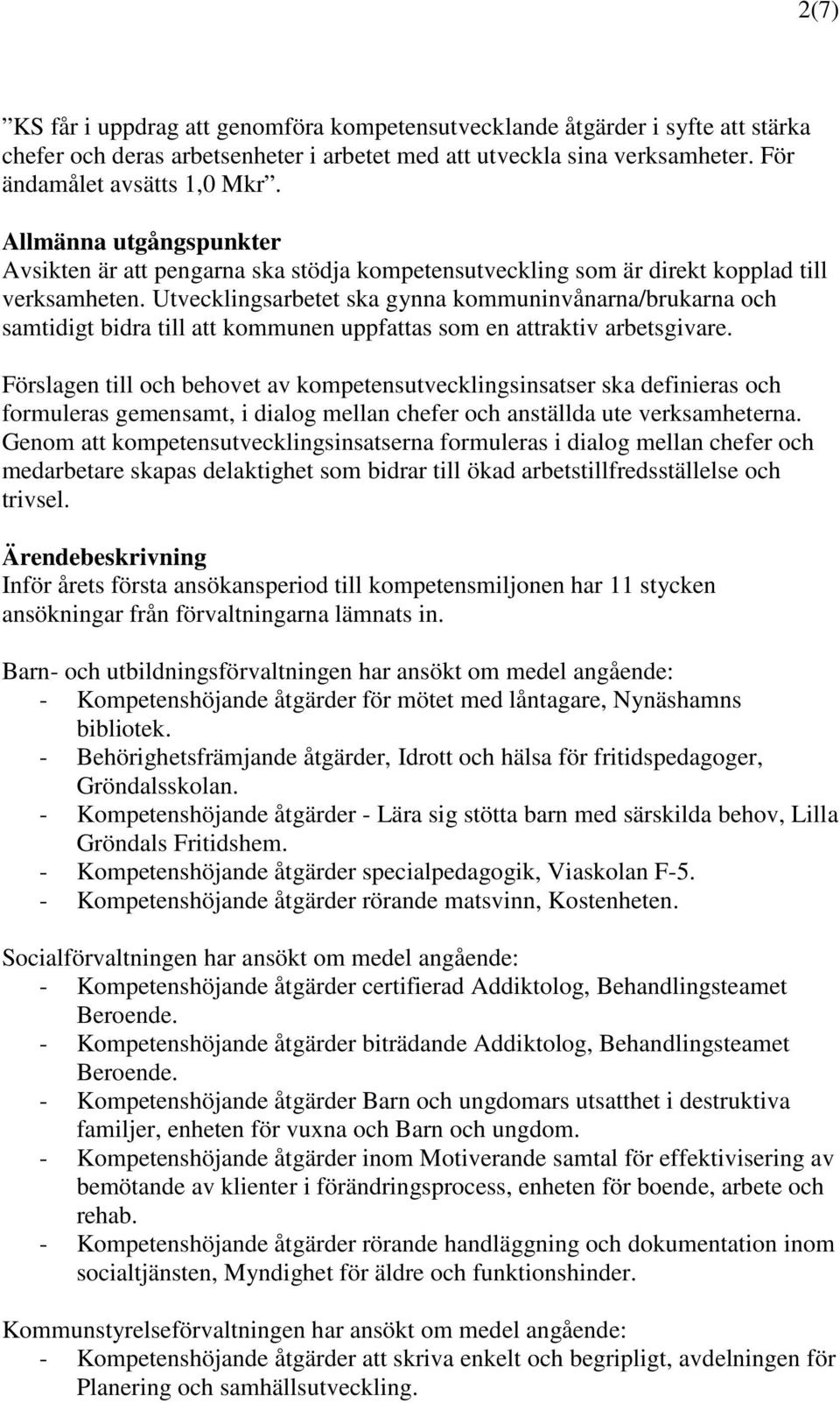 Utvecklingsarbetet ska gynna kommuninvånarna/brukarna och samtidigt bidra till att kommunen uppfattas som en attraktiv arbetsgivare.