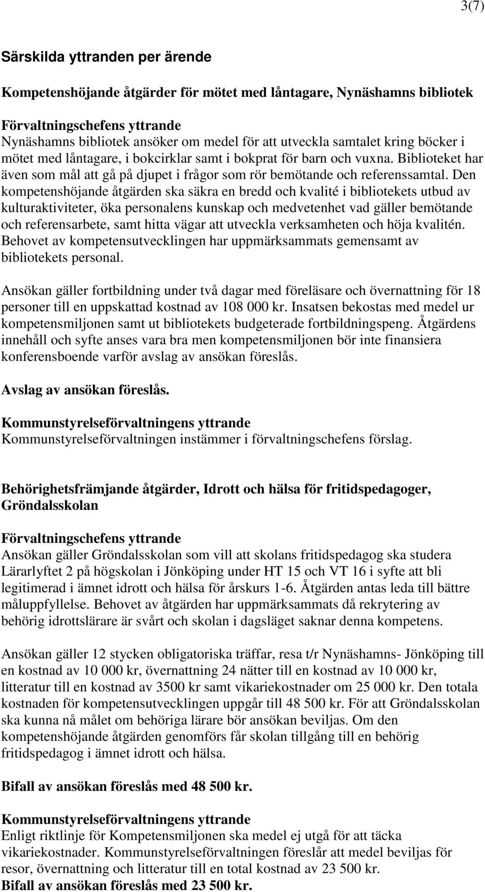 Den kompetenshöjande åtgärden ska säkra en bredd och kvalité i bibliotekets utbud av kulturaktiviteter, öka personalens kunskap och medvetenhet vad gäller bemötande och referensarbete, samt hitta