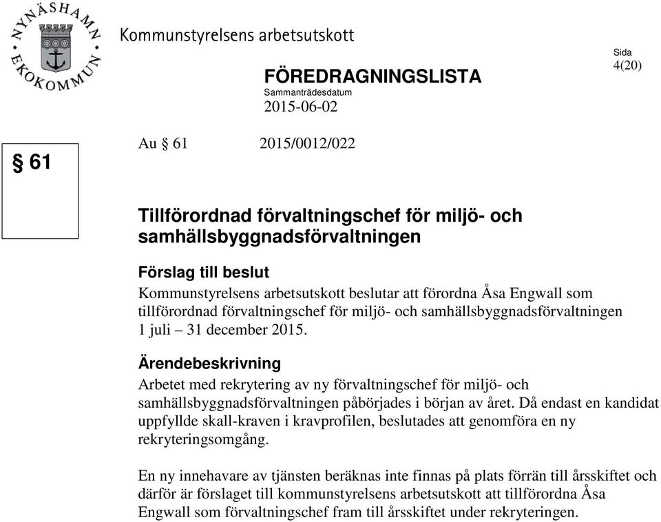 Ärendebeskrivning Arbetet med rekrytering av ny förvaltningschef för miljö- och samhällsbyggnadsförvaltningen påbörjades i början av året.