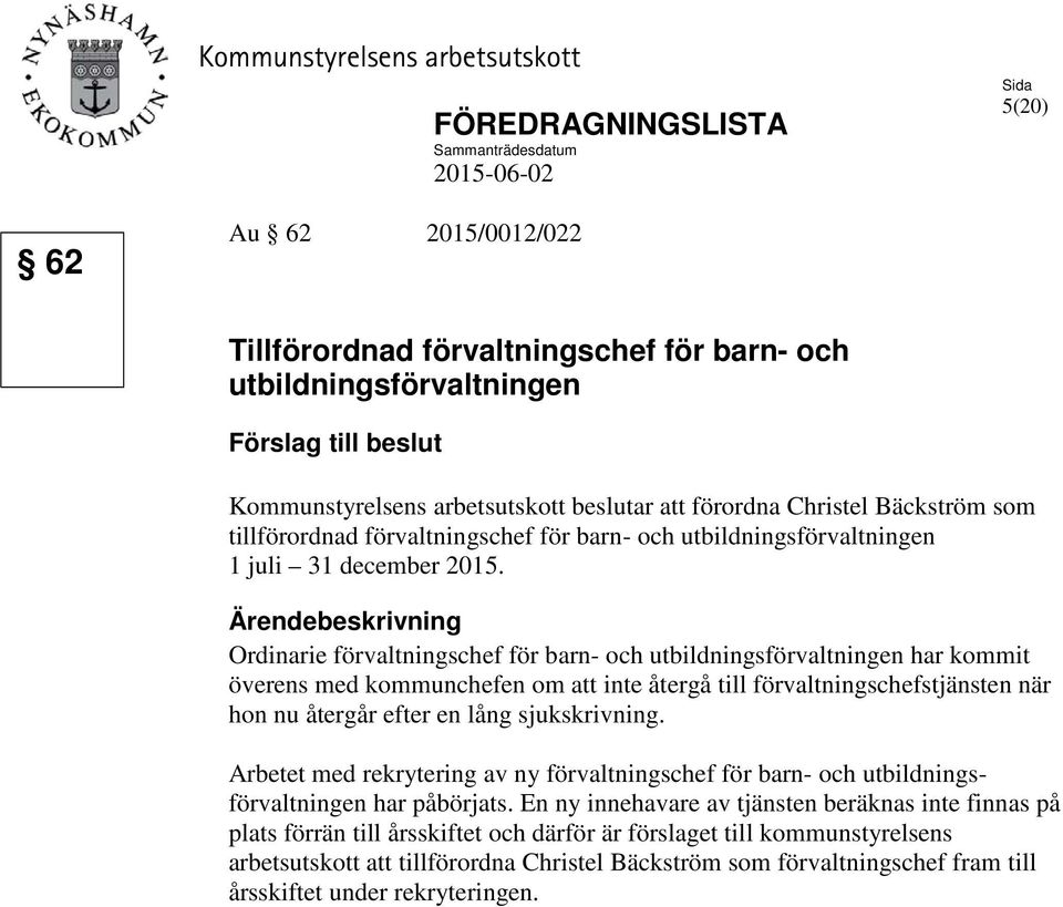 Ärendebeskrivning Ordinarie förvaltningschef för barn- och utbildningsförvaltningen har kommit överens med kommunchefen om att inte återgå till förvaltningschefstjänsten när hon nu återgår efter en