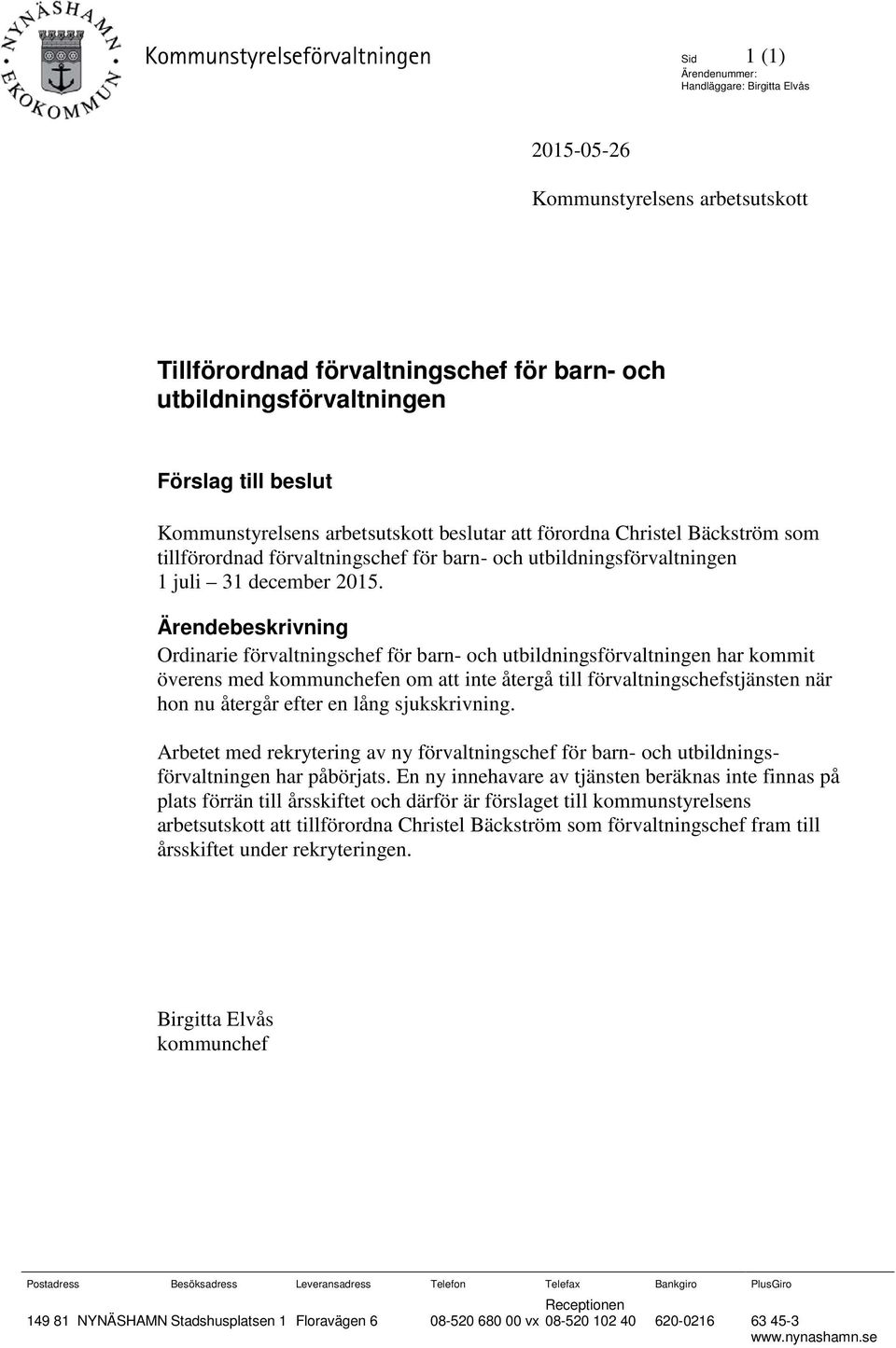 Ärendebeskrivning Ordinarie förvaltningschef för barn- och utbildningsförvaltningen har kommit överens med kommunchefen om att inte återgå till förvaltningschefstjänsten när hon nu återgår efter en